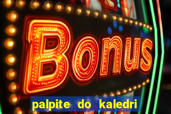 palpite do kaledri para o jogo do bicho